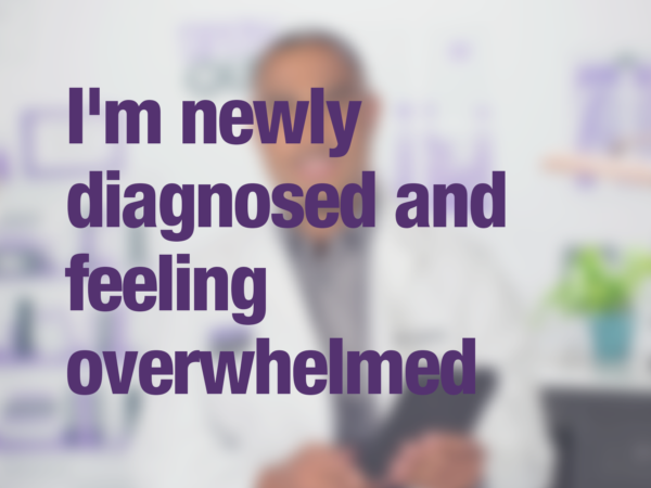 Video thumbnail of doctor with text overlay reading "I am newly diagnosed and feeling overwhelmed"